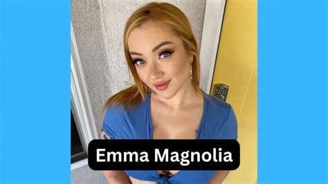 emma magnolia bio|Emma Magnolia: Age, Bio, Height, Weight, Boyfriend,。